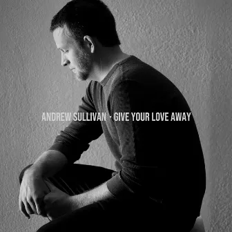 Give Your Love Away by Andrew Sullivan