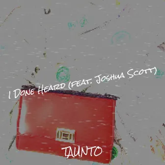 I Done Heard by TAUNTO