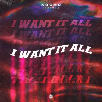 I Want It All by Kocmo