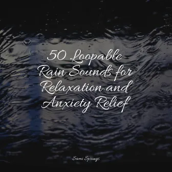 50 Loopable Rain Sounds for Relaxation and Anxiety Relief by Forest Soundscapes