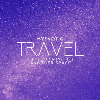 Hypnotic Travel of Your Mind to Another Space by Misty Ray