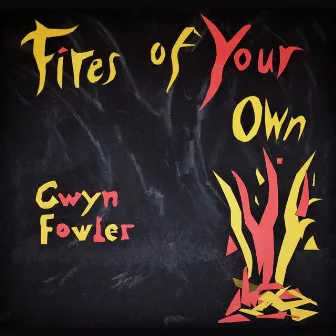 Fires of Your Own by Gwyn Fowler