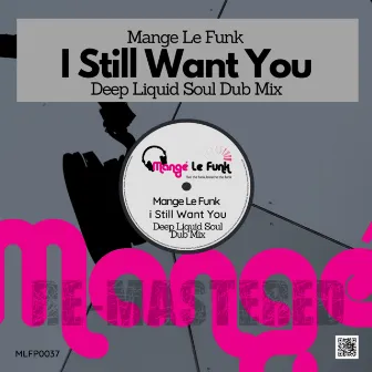 I Still Want You (Deep Liquid Soul Dub Mix) by Mange Le Funk