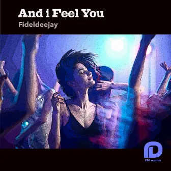 And I Feel You by Fideldeejay