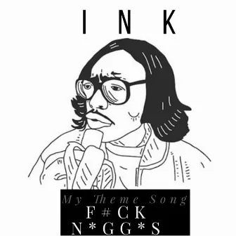 My Theme Song (Fuck Niggas) by Ink