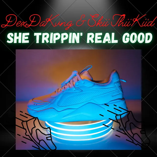 SHE TRIPPIN' REAL GOOD