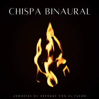 Chispa Binaural: Armonías De Enfoque Con El Fuego by Enfoque de ritmos binaurales