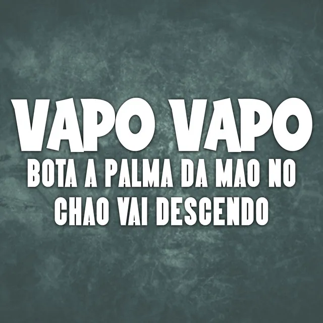 Vapo Vapo Bota a Palma da Mão no Chão Vai Descendo