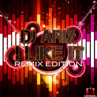 I Like It (Remix Edition) by DJ Arix