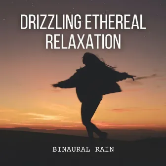 Binaural Rain: Drizzling Ethereal Relaxation by Raining Relaxing