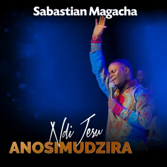 Ndi Jesu Anosimudzira by Sabastian Magacha