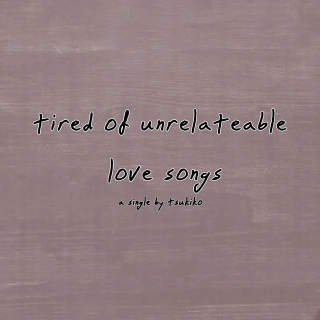 Tired of Unrelateable Love Songs