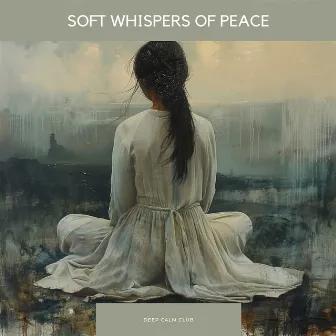 Soft Whispers of Peace by Deep Calm Club