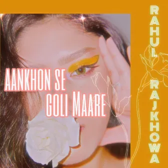 Aankhon Se Goli Maare by Rahul Rajkhowa