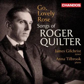 Go, Lovely Rose: Songs of Roger Quilter by Anna Tilbrook