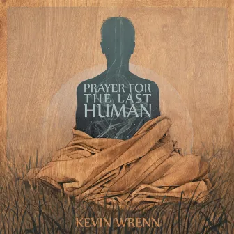 Prayer for the Last Human by Kevin Wrenn