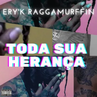 Toda Sua Herança by Ery'K Raggamurffin