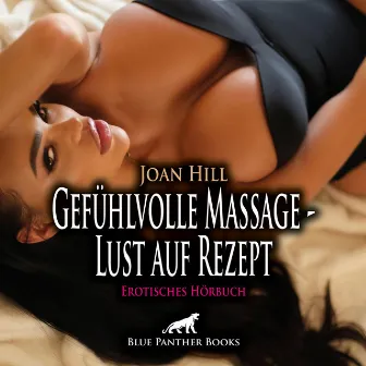 Gefühlvolle Massage - Lust auf Rezept / Er beginnt sie zu massieren ... (ein erotisches Hörbuch von blue panther books mit Sex, Leidenschaft, Erotik, Lust, Hörspiel) by Joan Hill