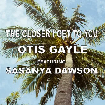 The Closer I Get to You by Otis Gayle