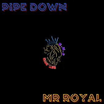 Pipe Down by Mr. Royal