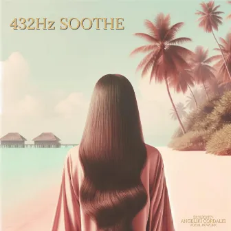 432Hz Soothe by Angeliki Cordalis