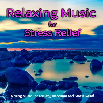 Relaxing Music For Stress Relief: Calming Music For Anxiety, Insomnia and Stress Relief by Relaxing Music Academy