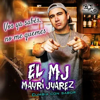 Vos ya sabes, no me quemes by El MJ Mauri Juarez