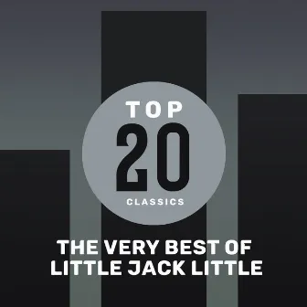 Top 20 Classics - The Very Best of Little Jack Little by Little Jack Little