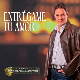 Entrégame Tu Amor by Andres Caballero