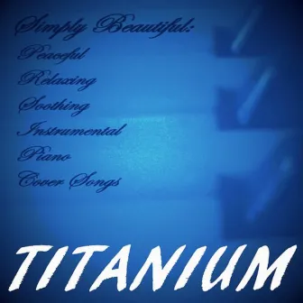 Titanium (Piano Arrangement) by Simply Beautiful: Peaceful Relaxing Soothing Piano Cover Songs