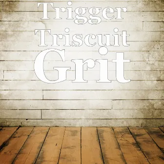 Grit by Trigger Triscuit