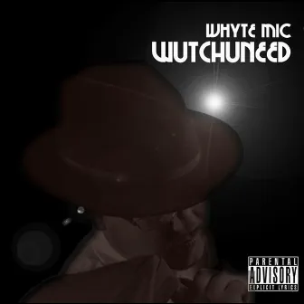 Wutchuneed by Whyte Mic