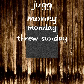 Monday Threw Sunday by Jugg Money