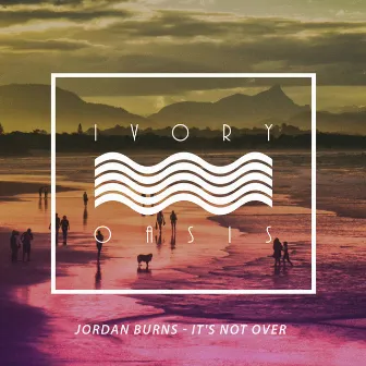 It's Not Over - Single by Jordan Burns