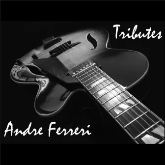 Tributes by Andre Ferreri