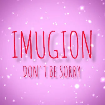 DON'T BE SORRY by IMUGION