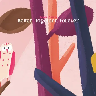 Better, Together, Forever by Team Astro