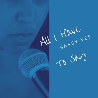 All I Have to Say by Sassy Vee