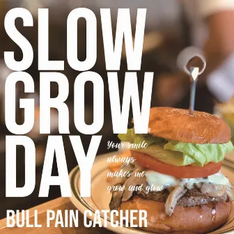 SLOW GROW DAY by Bull pain catcher