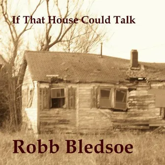 If That House Could Talk by Robb Bledsoe