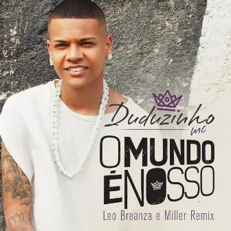 O Mundo É Nosso (Leo Breanza e Miller Remix) by Duduzinho