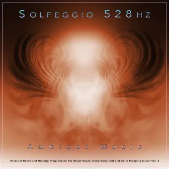 Solfeggio 528hz: Ambient Music, Binaural Beats and Healing Frequencies For Sleep Music, Deep Sleep Aid and Calm Sleeping Music, Vol. 3 by 