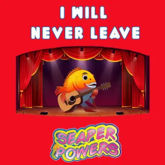 I Will Never Leave by Seaper Powers