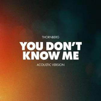 You Don't Know Me (Acoustic) by Thornberg