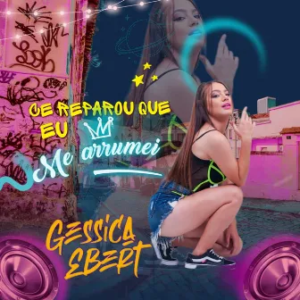 CÊ REPAROU QUE ME ARRUMEI by DJ GESSICA EBERT