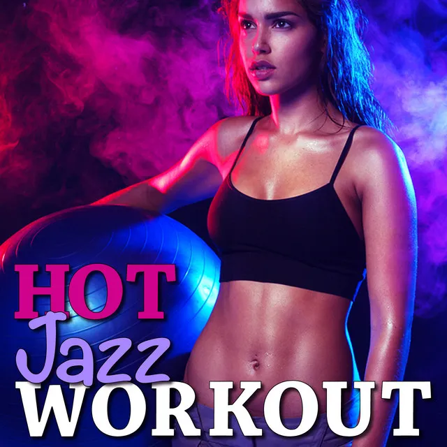 Hot Jazz Workout - Motivational Fitness Music for Yoga, Pilates and Working Out