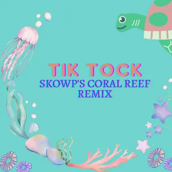 Tik Tock (Skowp's Coral Reef Remix) by MJ&N