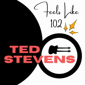 Feels like 102 by Ted Stevens