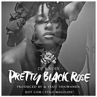 Pretty Black Rose (feat. Thaiwanda, Dot Com & Stilo Magolide) by Dj Radix