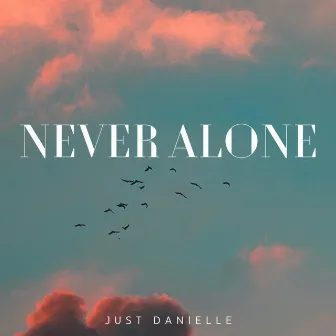 Never Alone by Just Danielle